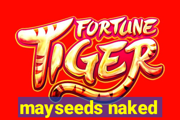 mayseeds naked